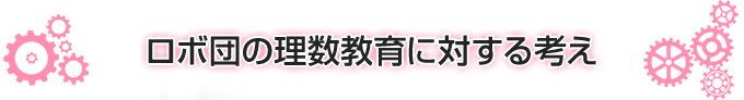 ロボ団の理数教育に対する考え